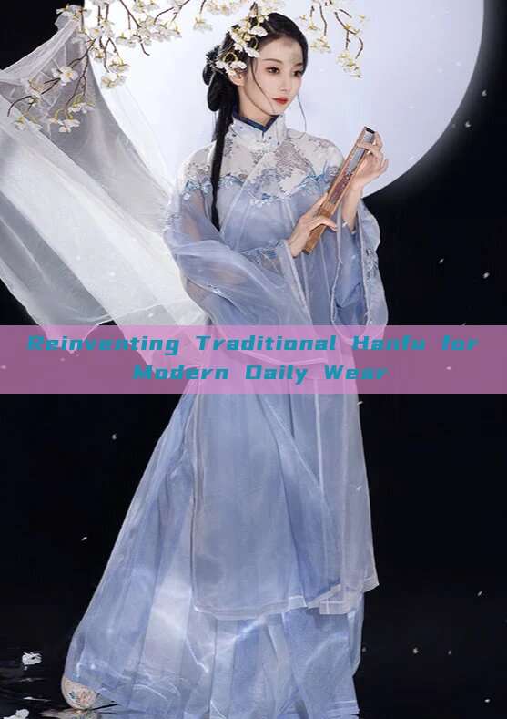 Reinventing Traditional Hanfu for Modern Daily Wear Reinventing Traditional Hanfu for Modern Daily Wear