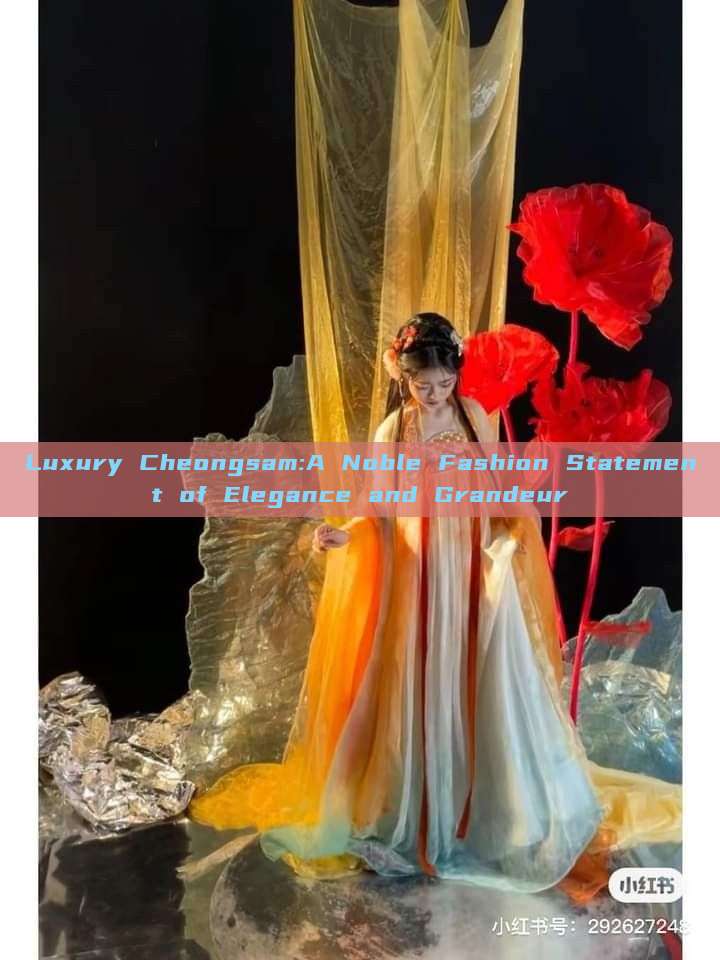 Luxury Cheongsam:A Noble Fashion Statement of Elegance and Grandeur Luxury Cheongsam:A Noble Fashion Statement of Elegance and Grandeur