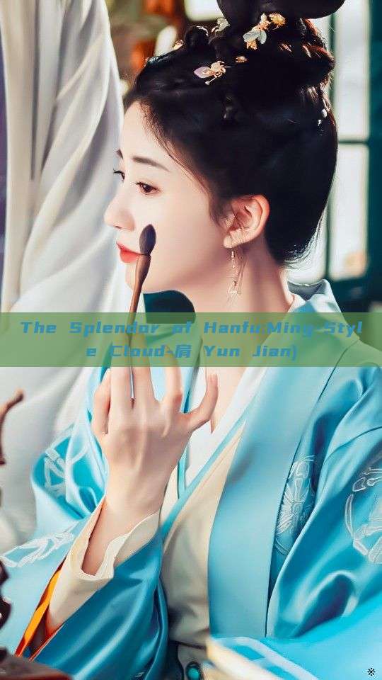 The Splendor of Hanfu:Ming-Style Cloud-肩 Yun Jian) The Splendor of Hanfu:Ming-Style Cloud-肩 Yun Jian)