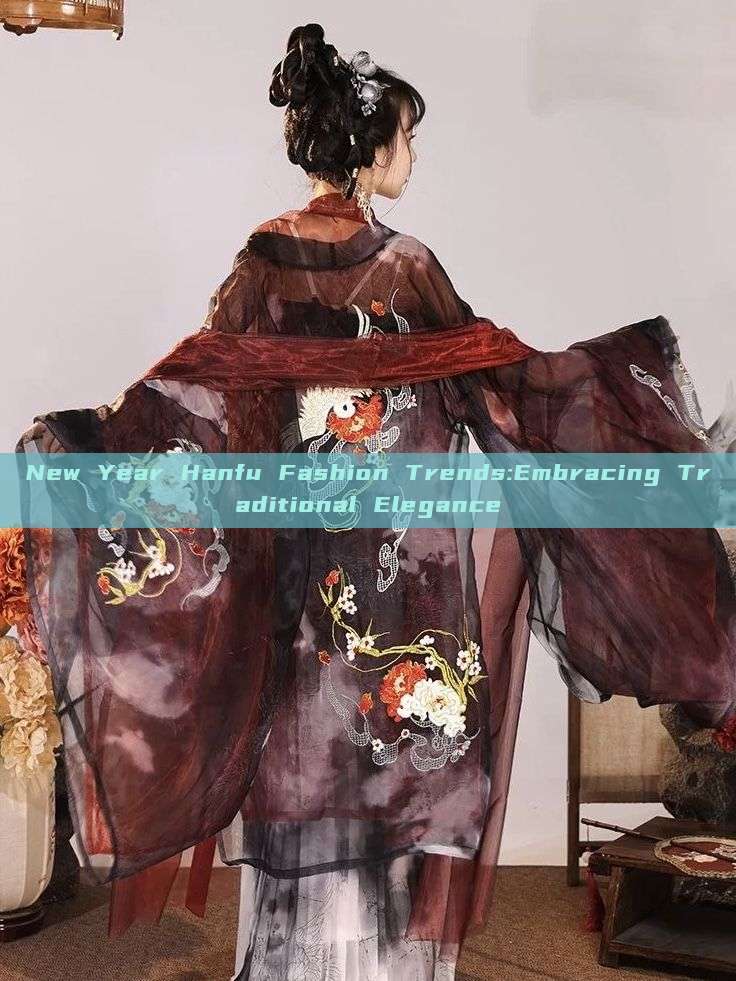 New Year Hanfu Fashion Trends:Embracing Traditional Elegance