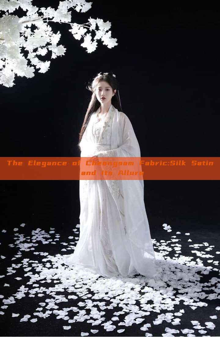 The Elegance of Cheongsam Fabric:Silk Satin and Its Allure The Elegance of Cheongsam Fabric:Silk Satin and Its Allure
