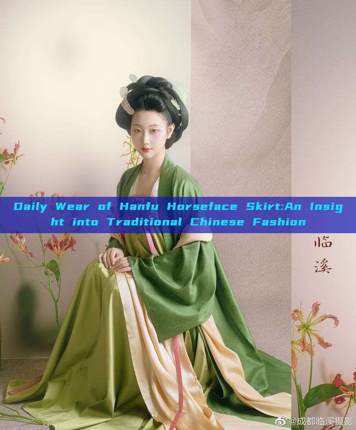 Daily Wear of Hanfu Horseface Skirt:An Insight into Traditional Chinese Fashion Daily Wear of Hanfu Horseface Skirt:An Insight into Traditional Chinese Fashion