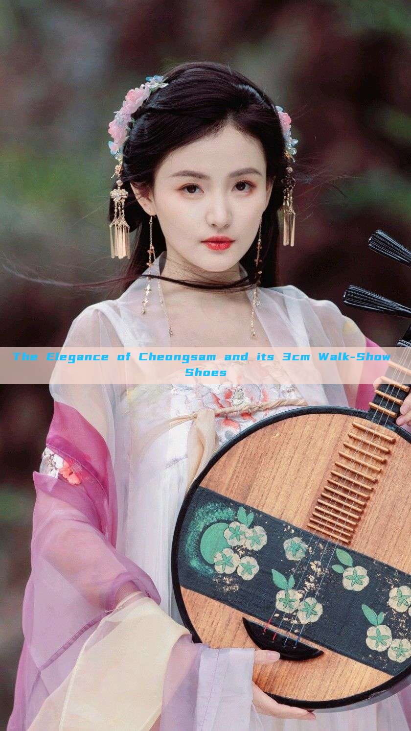 The Elegance of Cheongsam and its 3cm Walk-Show Shoes The Elegance of Cheongsam and its 3cm Walk-Show Shoes