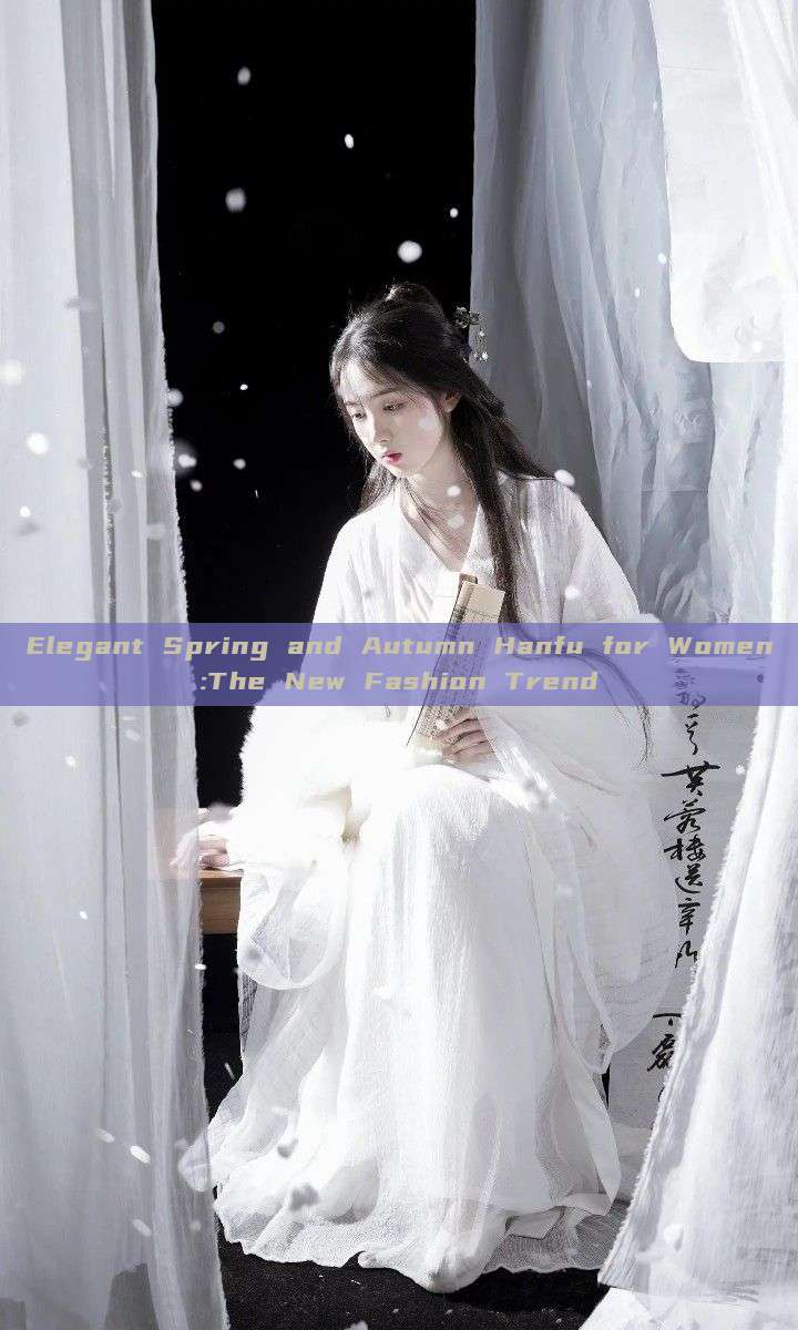 Elegant Spring and Autumn Hanfu for Women:The New Fashion Trend Elegant Spring and Autumn Hanfu for Women:The New Fashion Trend
