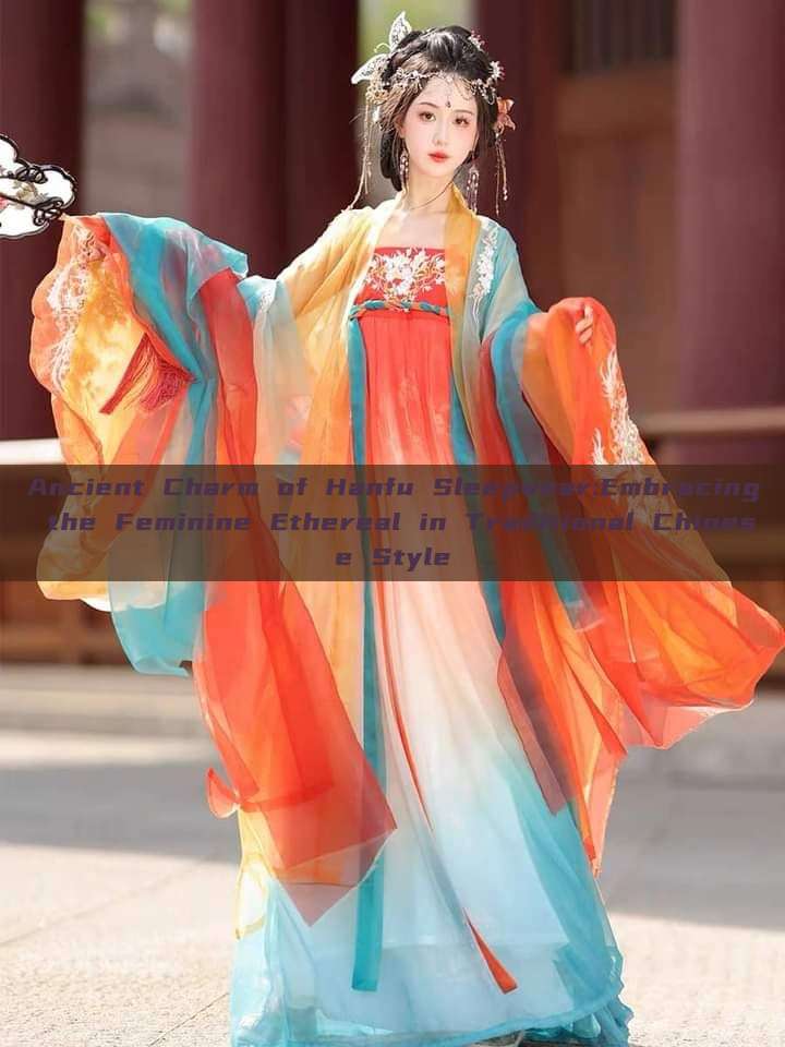 Ancient Charm of Hanfu Sleepwear:Embracing the Feminine Ethereal in Traditional Chinese Style Ancient Charm of Hanfu Sleepwear:Embracing the Feminine Ethereal in Traditional Chinese Style