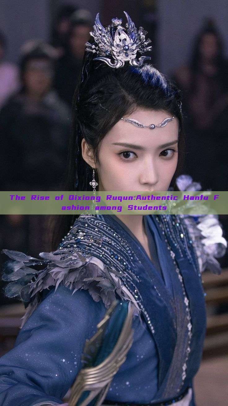 The Rise of Qixiong Ruqun:Authentic Hanfu Fashion among Students The Rise of Qixiong Ruqun:Authentic Hanfu Fashion among Students