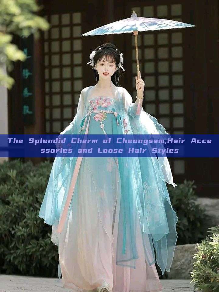 The Splendid Charm of Cheongsam,Hair Accessories and Loose Hair Styles The Splendid Charm of Cheongsam,Hair Accessories and Loose Hair Styles