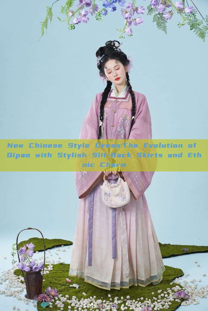 New Chinese Style Dress:The Evolution of Qipao with Stylish Slit-Back Skirts and Ethnic Charm New Chinese Style Dress:The Evolution of Qipao with Stylish Slit-Back Skirts and Ethnic Charm