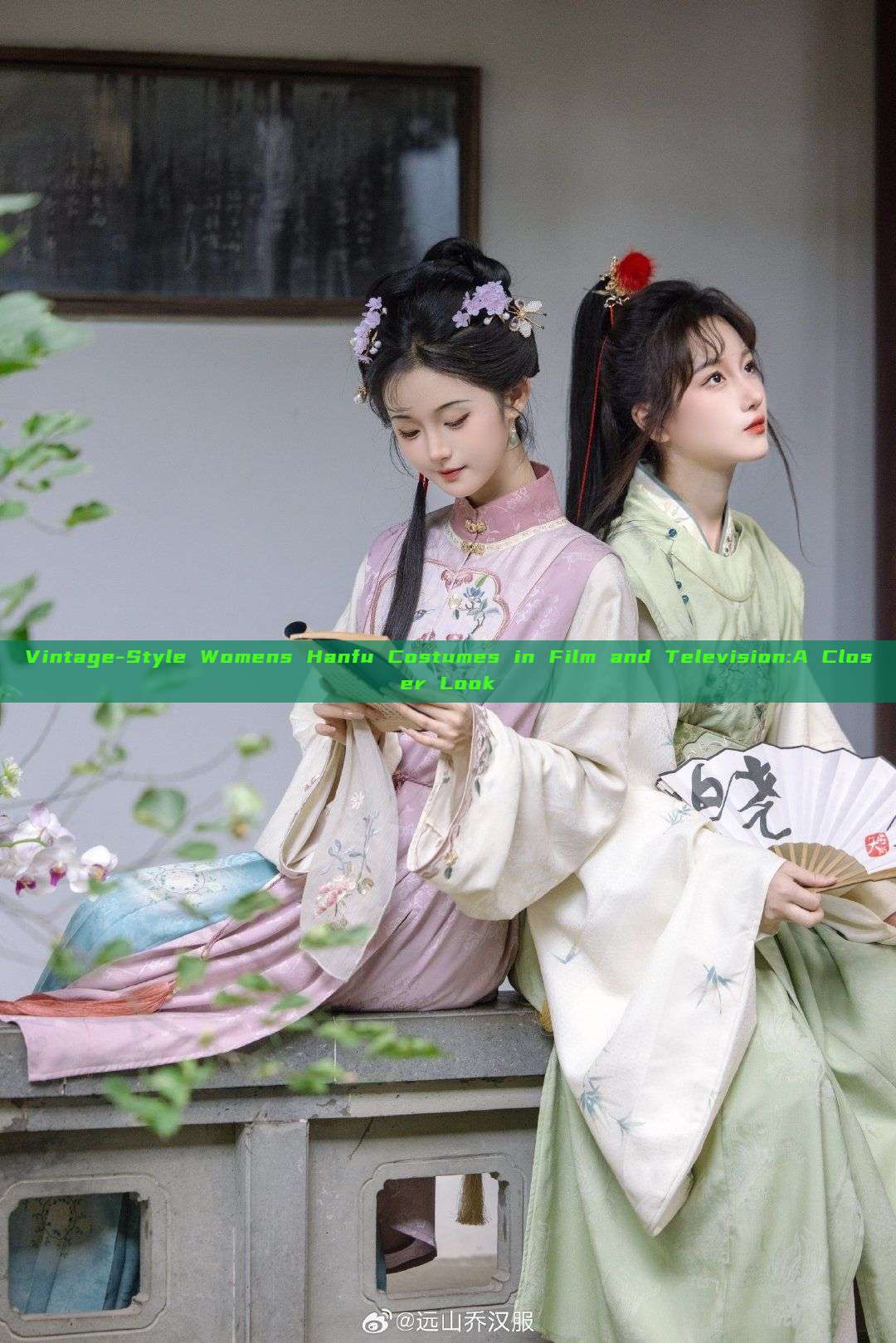 Vintage-Style Womens Hanfu Costumes in Film and Television:A Closer Look Vintage-Style Womens Hanfu Costumes in Film and Television:A Closer Look