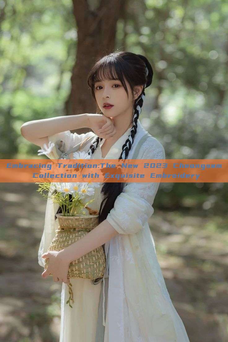Embracing Tradition:The New 2023 Cheongsam Collection with Exquisite Embroidery Embracing Tradition:The New 2023 Cheongsam Collection with Exquisite Embroidery