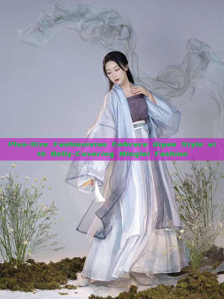 Plus-Size Fashionistas Embrace Qipao Style with Belly-Covering Minglei Fashion Plus-Size Fashionistas Embrace Qipao Style with Belly-Covering Minglei Fashion