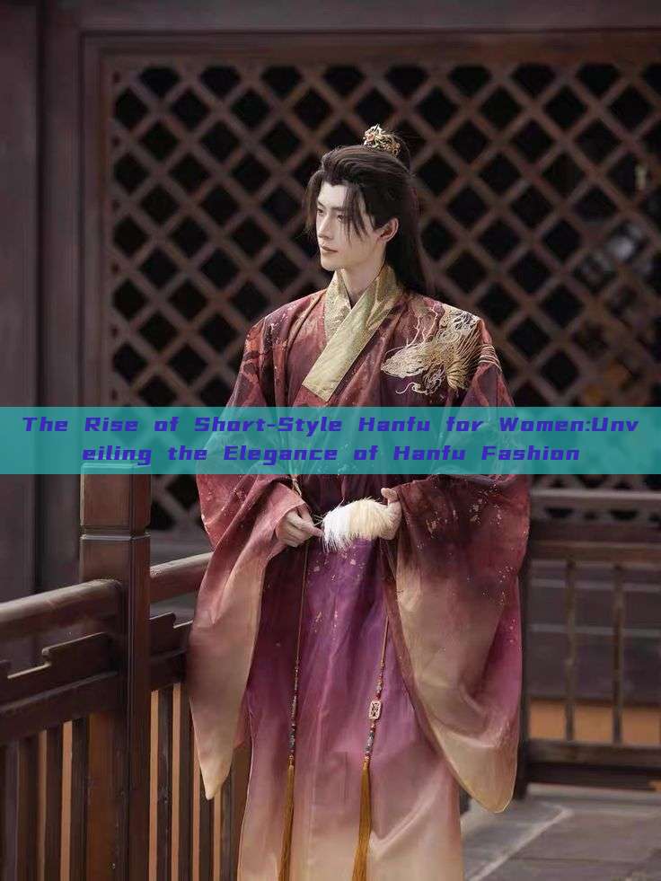 The Rise of Short-Style Hanfu for Women:Unveiling the Elegance of Hanfu Fashion The Rise of Short-Style Hanfu for Women:Unveiling the Elegance of Hanfu Fashion