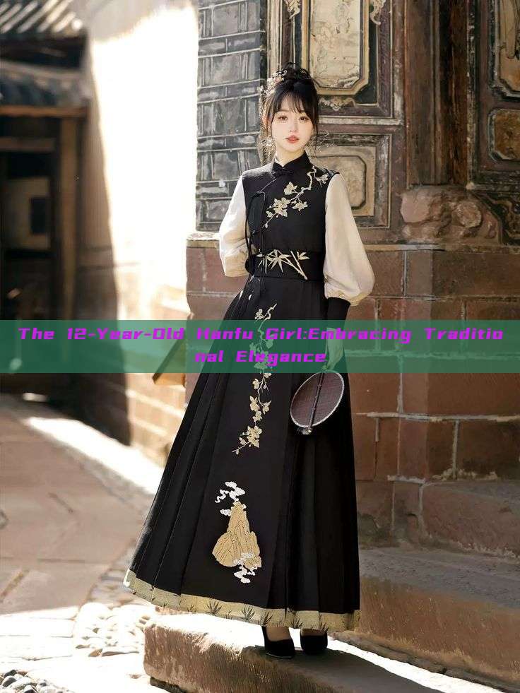 The 12-Year-Old Hanfu Girl:Embracing Traditional Elegance The 12-Year-Old Hanfu Girl:Embracing Traditional Elegance