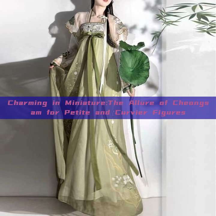Charming in Miniature:The Allure of Cheongsam for Petite and Curvier Figures Charming in Miniature:The Allure of Cheongsam for Petite and Curvier Figures