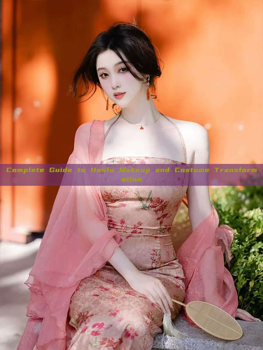 Complete Guide to Hanfu Makeup and Costume Transformation Complete Guide to Hanfu Makeup and Costume Transformation