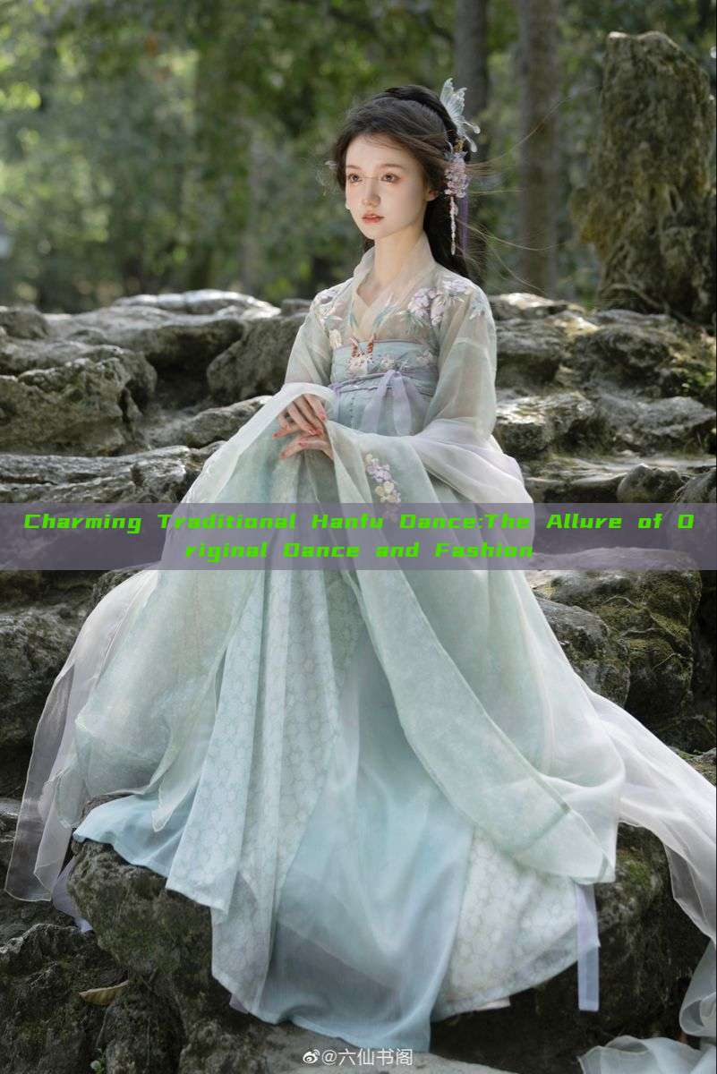 Charming Traditional Hanfu Dance:The Allure of Original Dance and Fashion Charming Traditional Hanfu Dance:The Allure of Original Dance and Fashion