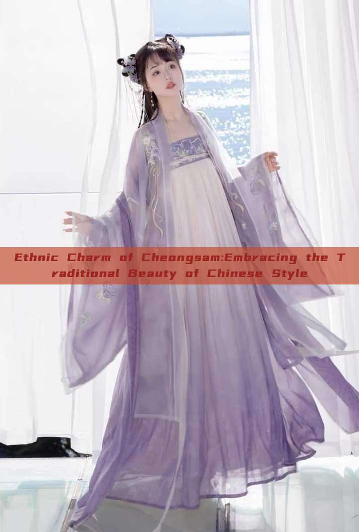 Ethnic Charm of Cheongsam:Embracing the Traditional Beauty of Chinese Style Ethnic Charm of Cheongsam:Embracing the Traditional Beauty of Chinese Style