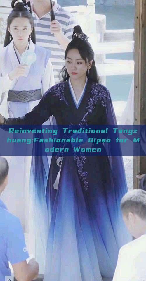 Reinventing Traditional Tangzhuang:Fashionable Qipao for Modern Women Reinventing Traditional Tangzhuang:Fashionable Qipao for Modern Women
