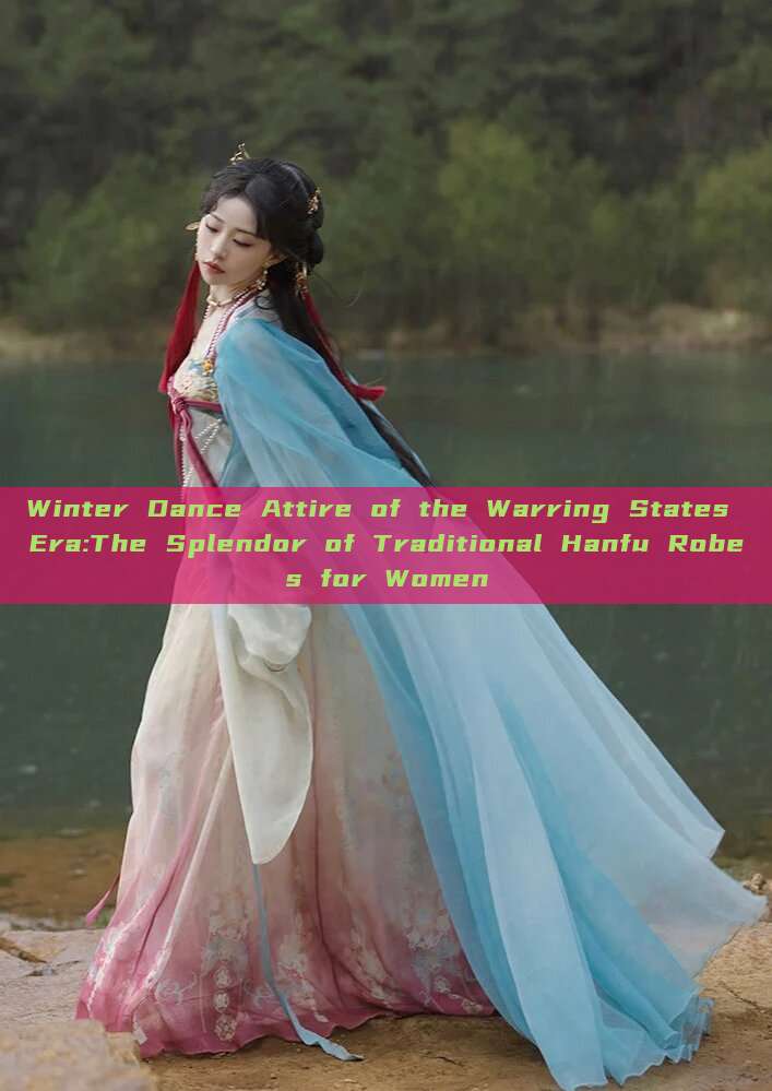 Winter Dance Attire of the Warring States Era:The Splendor of Traditional Hanfu Robes for Women Winter Dance Attire of the Warring States Era:The Splendor of Traditional Hanfu Robes for Women