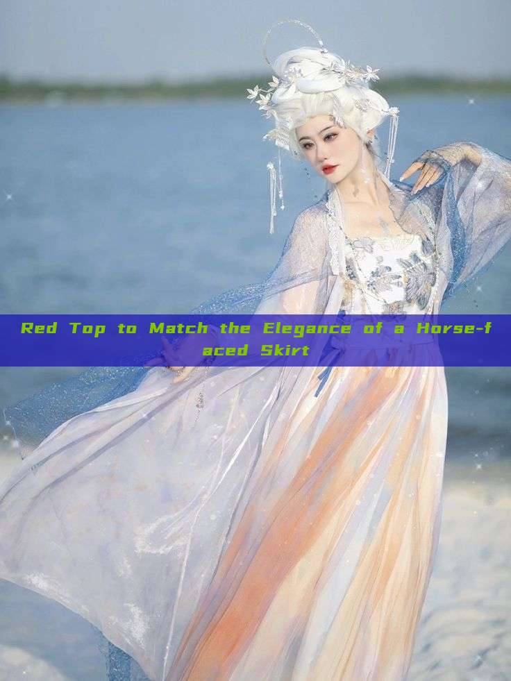 Red Top to Match the Elegance of a Horse-faced Skirt Red Top to Match the Elegance of a Horse-faced Skirt