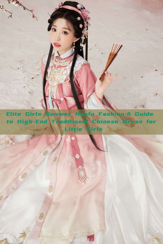 Elite Girls Summer Hanfu Fashion:A Guide to High-End Traditional Chinese Dress for Little Girls Elite Girls Summer Hanfu Fashion:A Guide to High-End Traditional Chinese Dress for Little Girls