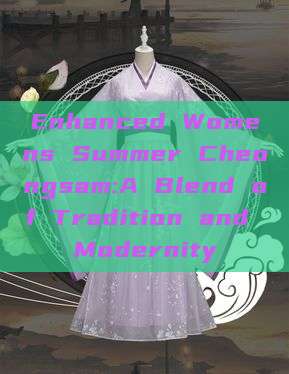 Enhanced Womens Summer Cheongsam:A Blend of Tradition and Modernity Enhanced Womens Summer Cheongsam:A Blend of Tradition and Modernity