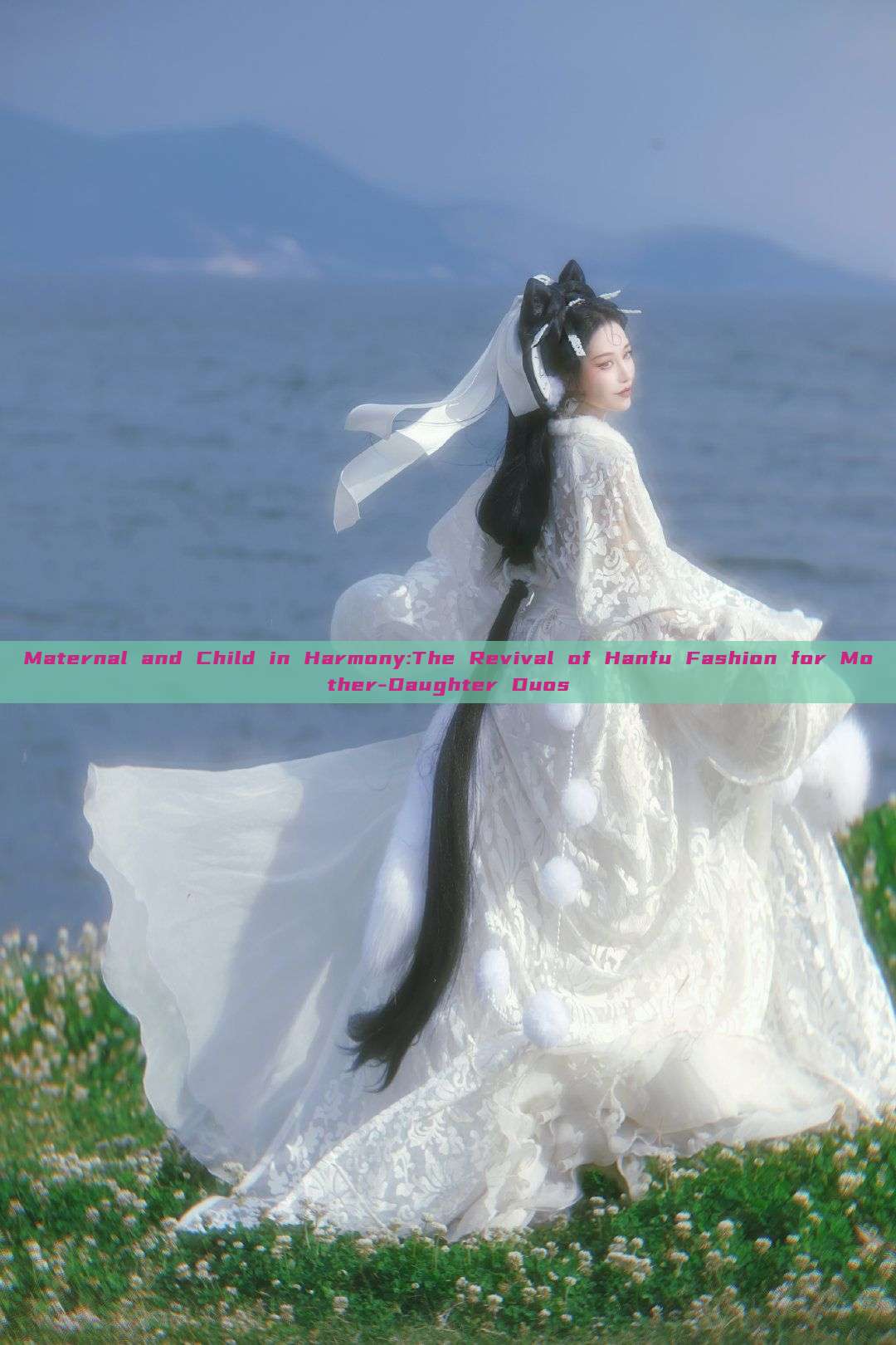 Maternal and Child in Harmony:The Revival of Hanfu Fashion for Mother-Daughter Duos Maternal and Child in Harmony:The Revival of Hanfu Fashion for Mother-Daughter Duos