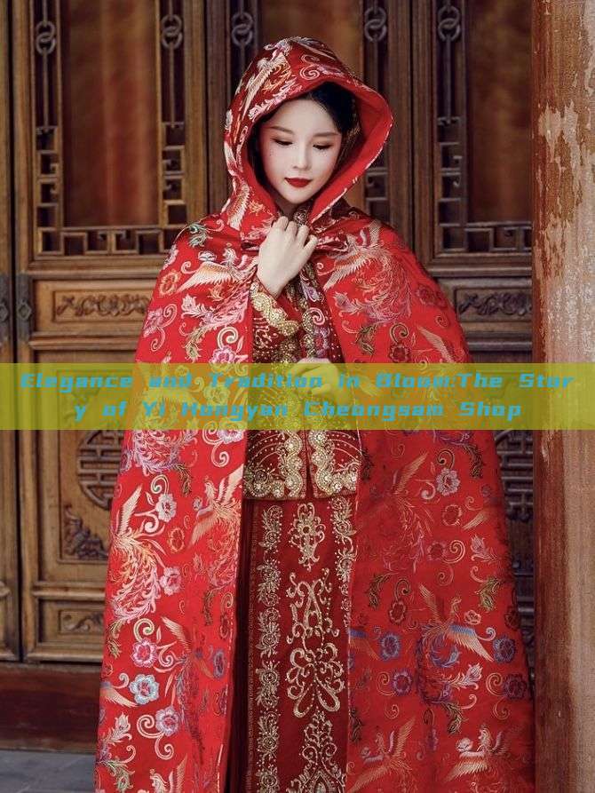 Elegance and Tradition in Bloom:The Story of Yi Hongyan Cheongsam Shop Elegance and Tradition in Bloom:The Story of Yi Hongyan Cheongsam Shop