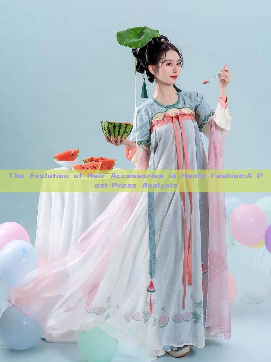 The Evolution of Hair Accessories in Hanfu Fashion:A Post-Press Analysis The Evolution of Hair Accessories in Hanfu Fashion:A Post-Press Analysis