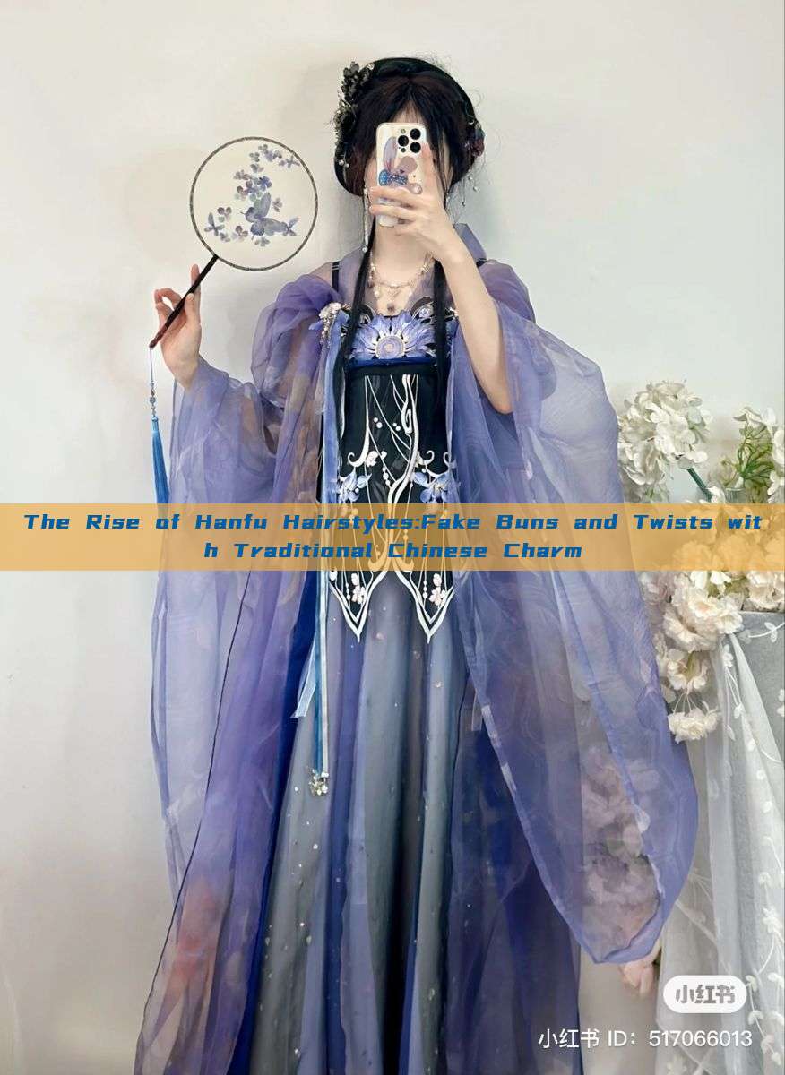 The Rise of Hanfu Hairstyles:Fake Buns and Twists with Traditional Chinese Charm The Rise of Hanfu Hairstyles:Fake Buns and Twists with Traditional Chinese Charm