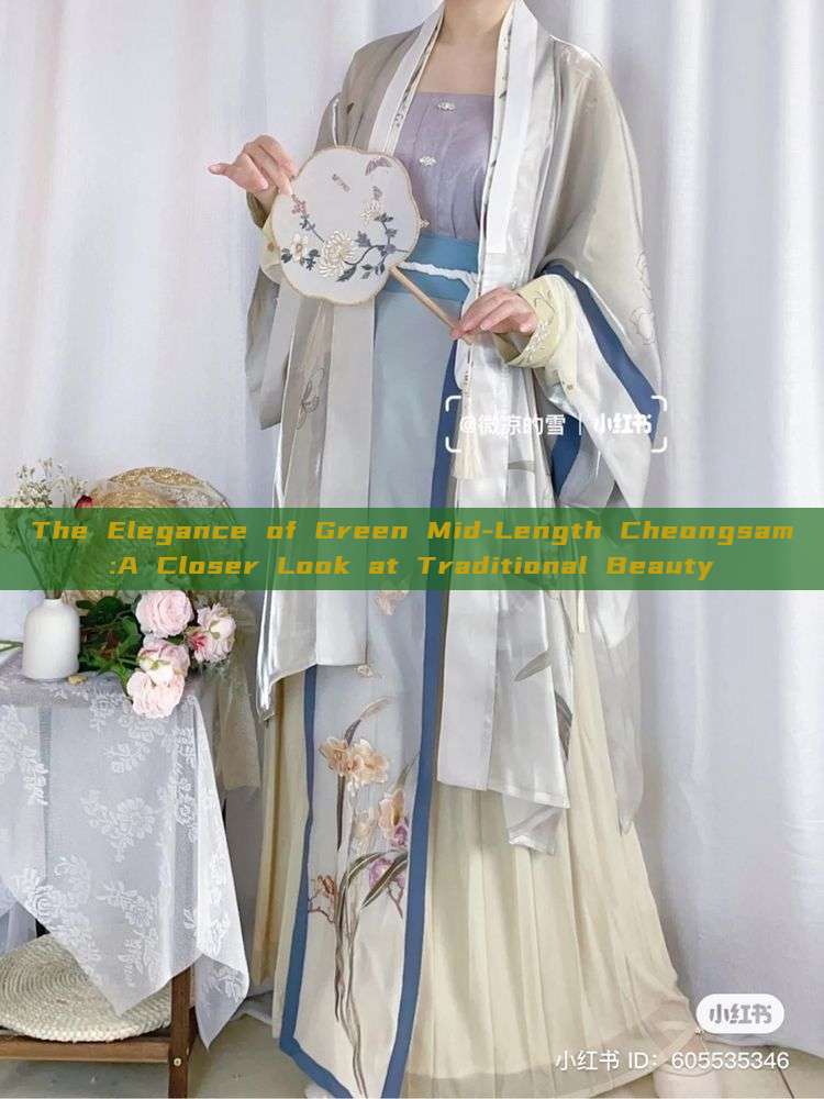 The Elegance of Green Mid-Length Cheongsam:A Closer Look at Traditional Beauty