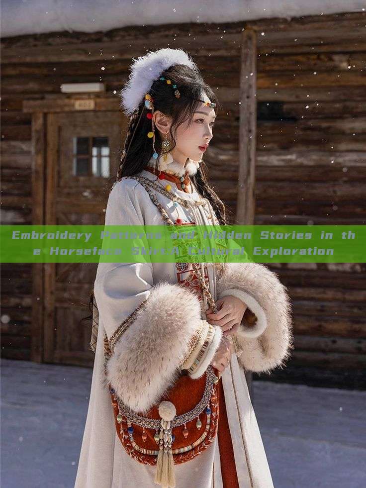 Embroidery Patterns and Hidden Stories in the Horseface Skirt:A Cultural Exploration Embroidery Patterns and Hidden Stories in the Horseface Skirt:A Cultural Exploration