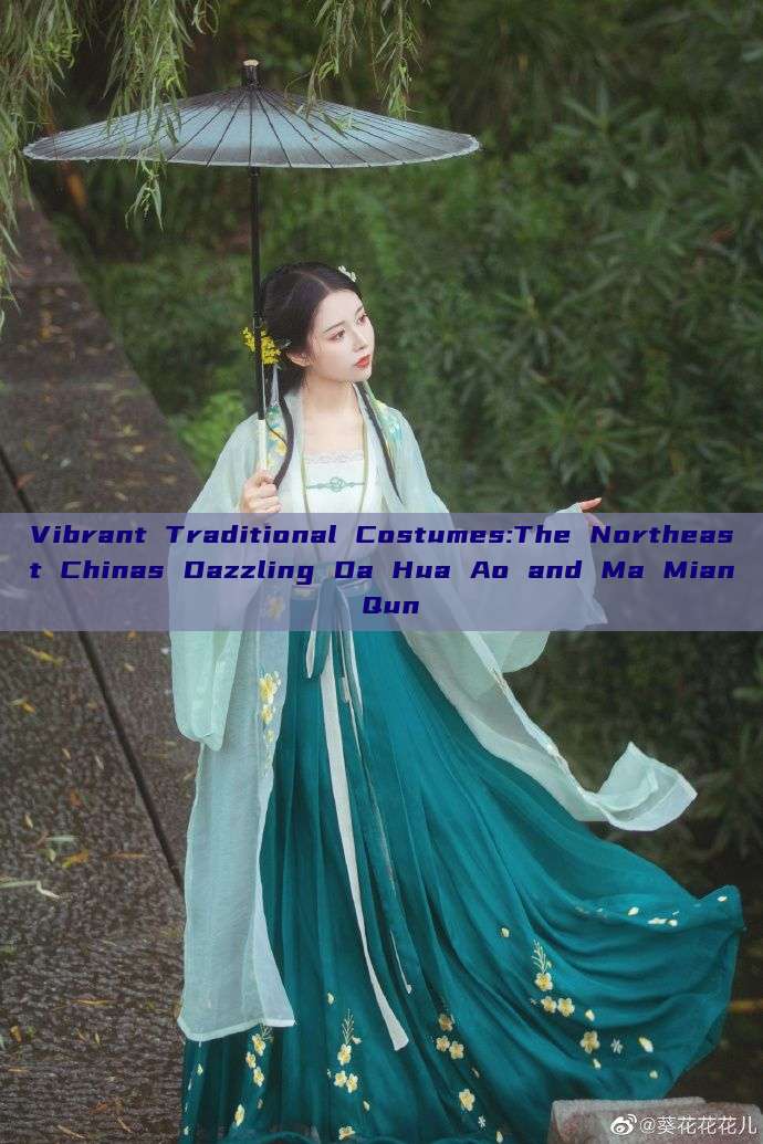 Vibrant Traditional Costumes:The Northeast Chinas Dazzling Da Hua Ao and Ma Mian Qun Vibrant Traditional Costumes:The Northeast Chinas Dazzling Da Hua Ao and Ma Mian Qun