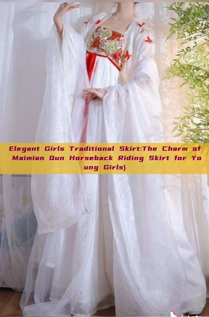 Elegant Girls Traditional Skirt:The Charm of Maimian Qun Horseback Riding Skirt for Young Girls) Elegant Girls Traditional Skirt:The Charm of Maimian Qun Horseback Riding Skirt for Young Girls)