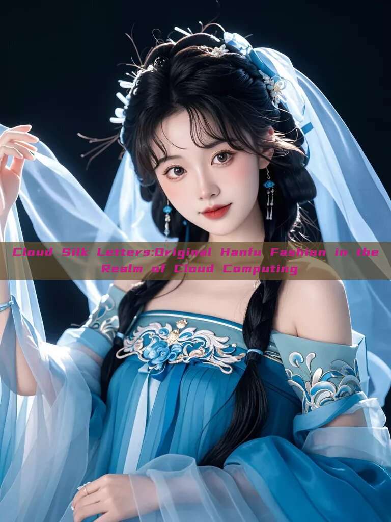 Cloud Silk Letters:Original Hanfu Fashion in the Realm of Cloud Computing Cloud Silk Letters:Original Hanfu Fashion in the Realm of Cloud Computing