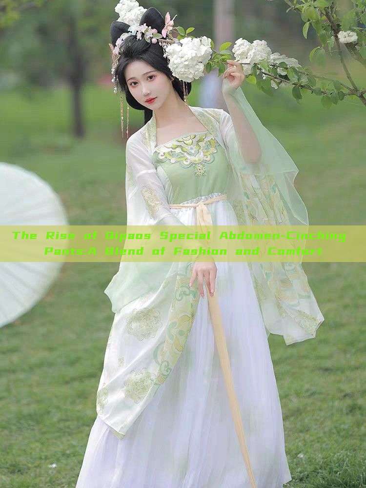 The Rise of Qipaos Special Abdomen-Cinching Pants:A Blend of Fashion and Comfort The Rise of Qipaos Special Abdomen-Cinching Pants:A Blend of Fashion and Comfort