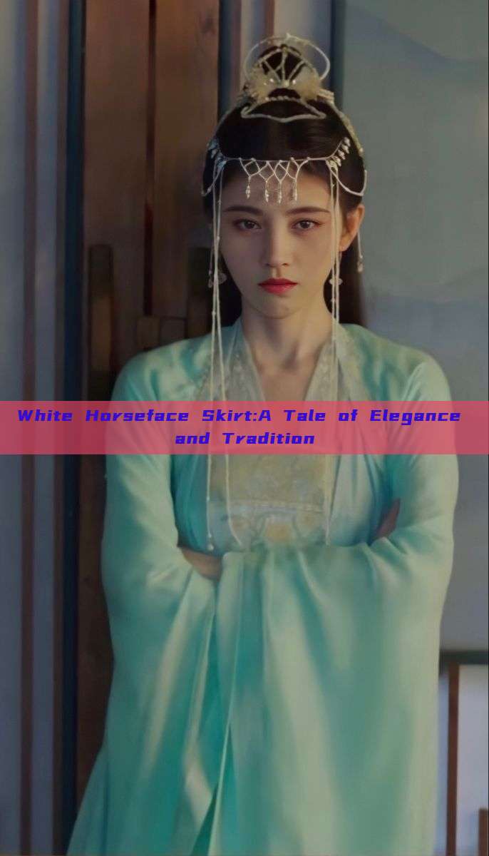 White Horseface Skirt:A Tale of Elegance and Tradition White Horseface Skirt:A Tale of Elegance and Tradition