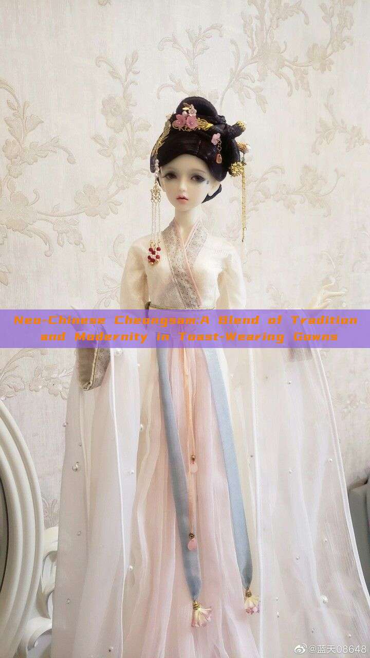 Neo-Chinese Cheongsam:A Blend of Tradition and Modernity in Toast-Wearing Gowns Neo-Chinese Cheongsam:A Blend of Tradition and Modernity in Toast-Wearing Gowns