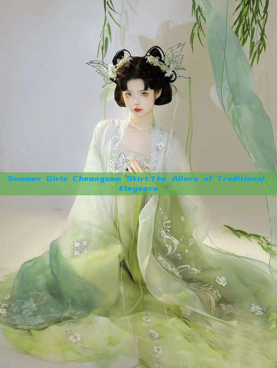 Summer Girls Cheongsam Skirt:The Allure of Traditional Elegance