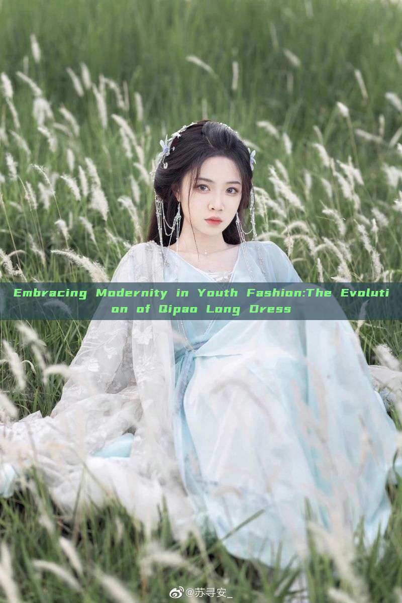 Embracing Modernity in Youth Fashion:The Evolution of Qipao Long Dress Embracing Modernity in Youth Fashion:The Evolution of Qipao Long Dress