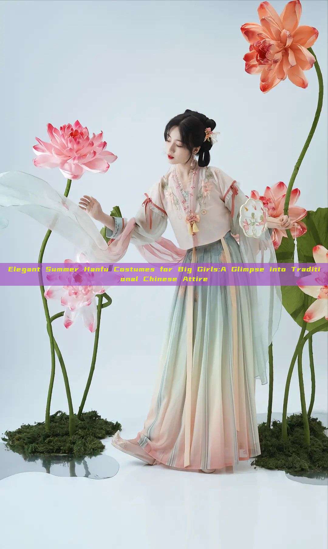 Elegant Summer Hanfu Costumes for Big Girls:A Glimpse into Traditional Chinese Attire Elegant Summer Hanfu Costumes for Big Girls:A Glimpse into Traditional Chinese Attire