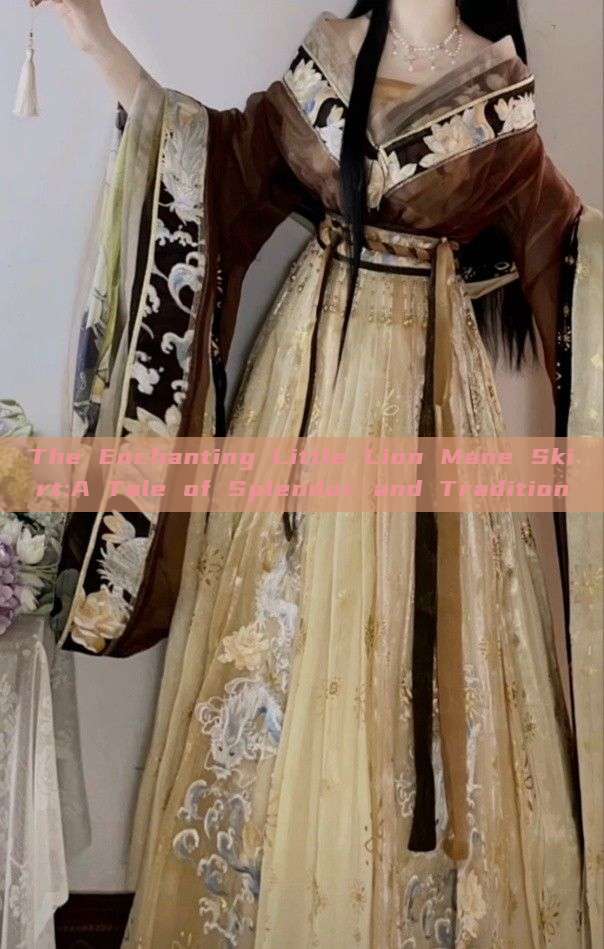 The Enchanting Little Lion Mane Skirt:A Tale of Splendor and Tradition The Enchanting Little Lion Mane Skirt:A Tale of Splendor and Tradition