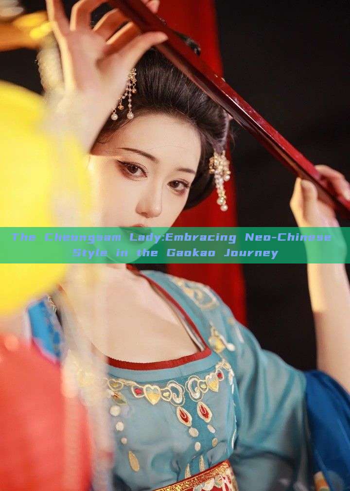 The Cheongsam Lady:Embracing Neo-Chinese Style in the Gaokao Journey The Cheongsam Lady:Embracing Neo-Chinese Style in the Gaokao Journey