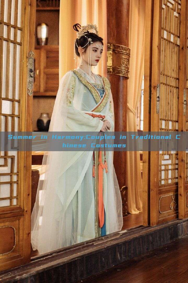 Summer in Harmony:Couples in Traditional Chinese Costumes Summer in Harmony:Couples in Traditional Chinese Costumes