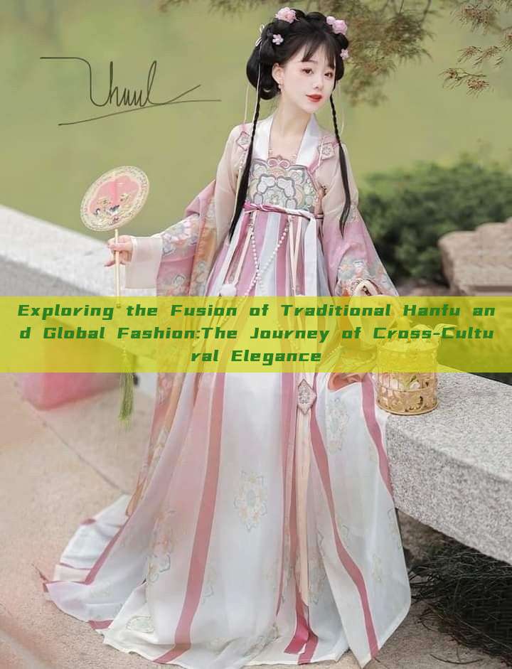 Exploring the Fusion of Traditional Hanfu and Global Fashion:The Journey of Cross-Cultural Elegance Exploring the Fusion of Traditional Hanfu and Global Fashion:The Journey of Cross-Cultural Elegance