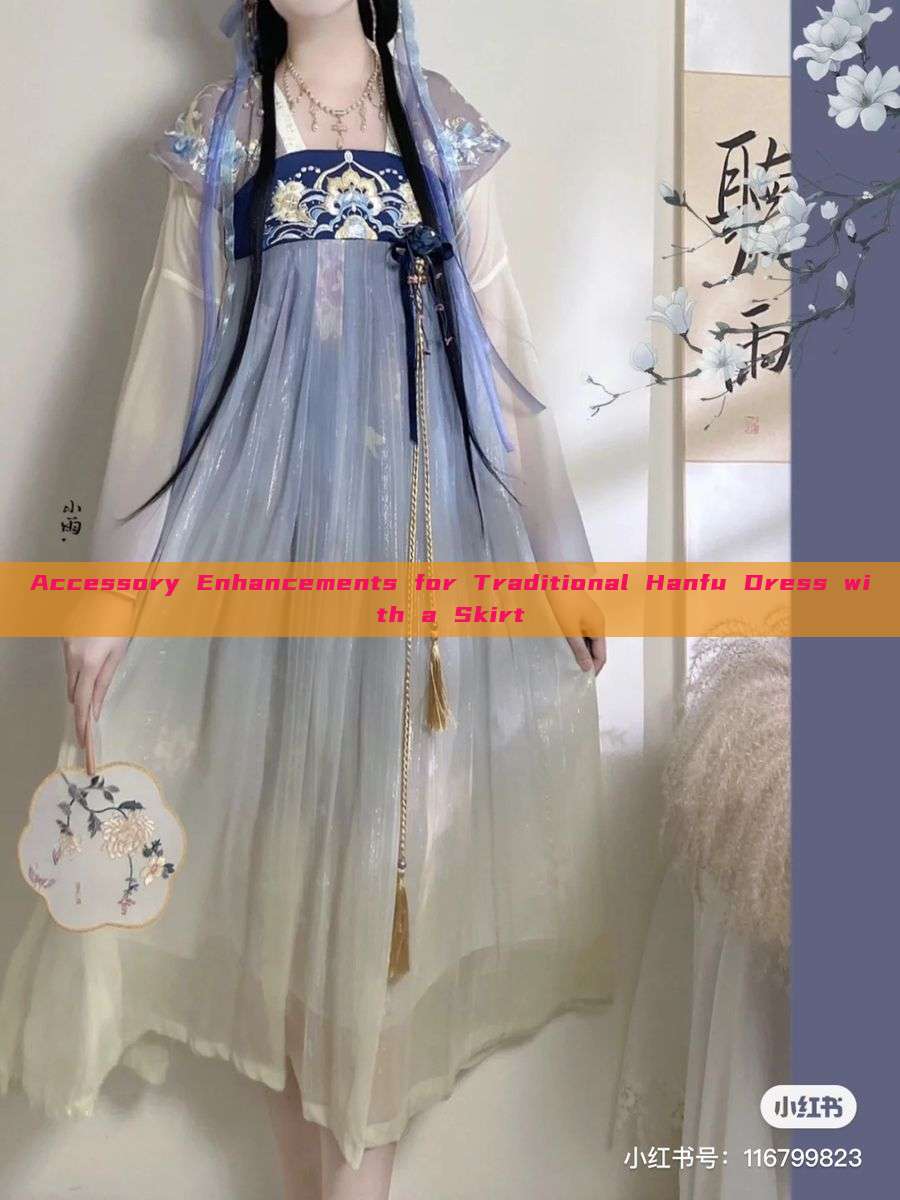 Accessory Enhancements for Traditional Hanfu Dress with a Skirt Accessory Enhancements for Traditional Hanfu Dress with a Skirt