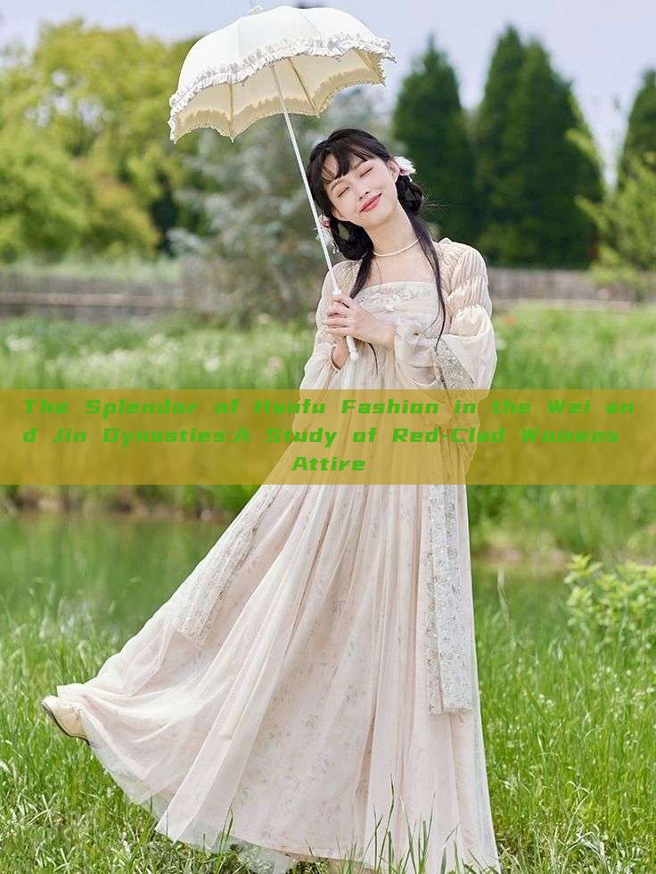 The Splendor of Hanfu Fashion in the Wei and Jin Dynasties:A Study of Red-Clad Womens Attire The Splendor of Hanfu Fashion in the Wei and Jin Dynasties:A Study of Red-Clad Womens Attire