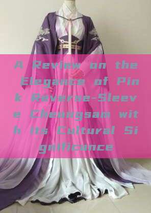 A Review on the Elegance of Pink Reverse-Sleeve Cheongsam with its Cultural Significance A Review on the Elegance of Pink Reverse-Sleeve Cheongsam with its Cultural Significance