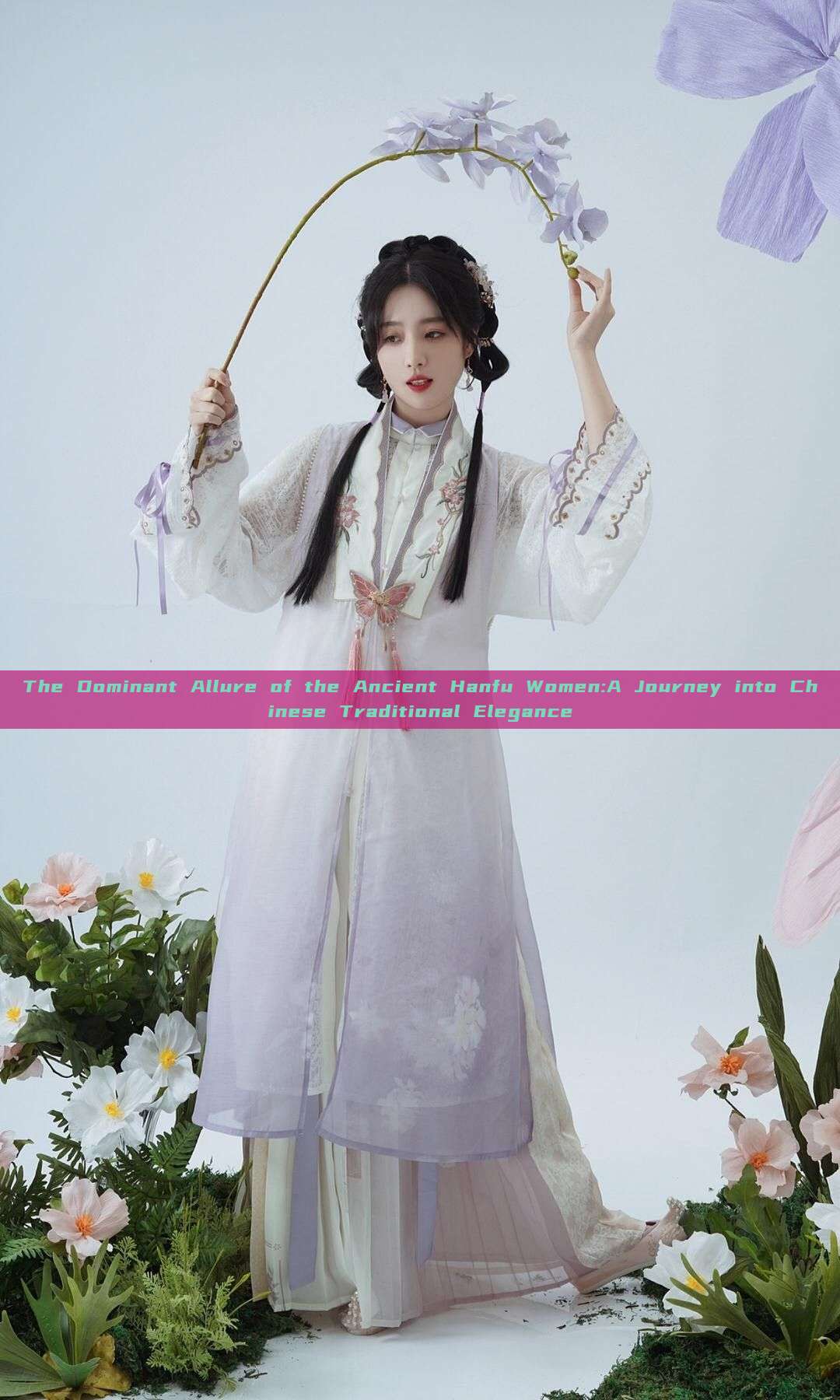 The Dominant Allure of the Ancient Hanfu Women:A Journey into Chinese Traditional Elegance
