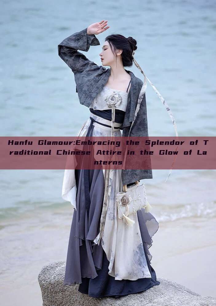 Hanfu Glamour:Embracing the Splendor of Traditional Chinese Attire in the Glow of Lanterns Hanfu Glamour:Embracing the Splendor of Traditional Chinese Attire in the Glow of Lanterns